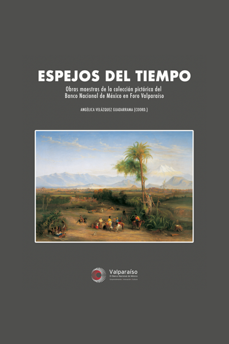 ESPEJOS DEL TIEMPO. OBRAS MAESTRAS DE LA COLECCIÓN PICTÓRICA DEL BANCO NACIONAL DE MÉXICO EN FORO VALPARAÍSO